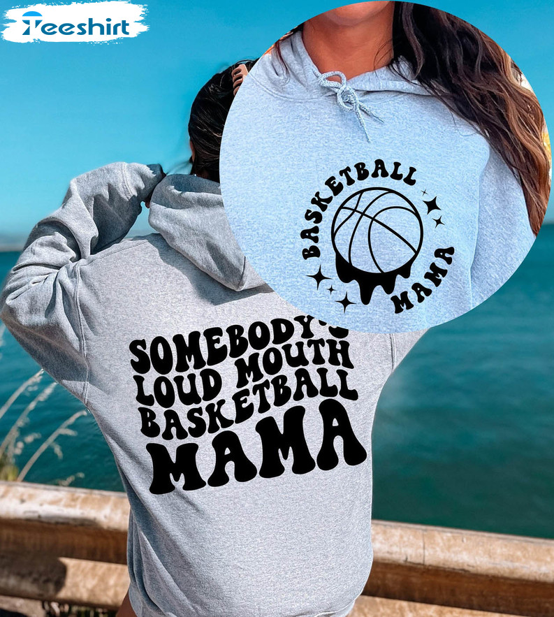 Somebody's Loud Mouth Basketball Mama Trendy Sweatshirt, Unisex T-shirt