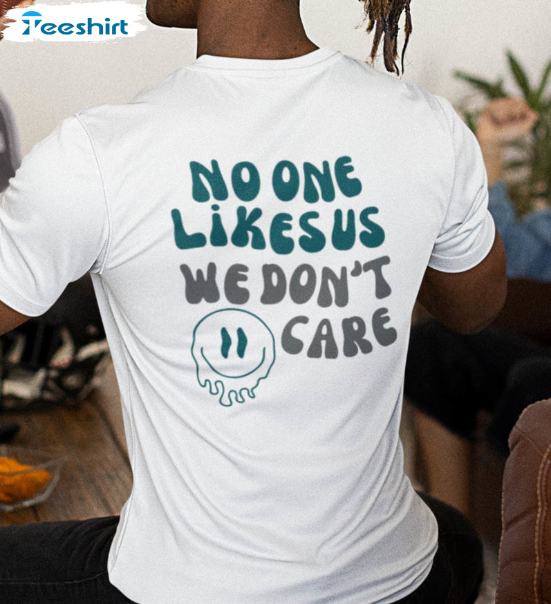 No One Likes Us We Don't Care Eagles Trendy Sweatshirt, Unisex T-shirt