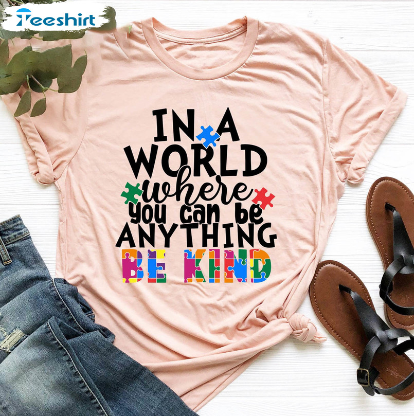 In A World You Can Be Anything Be Kind Funny Shirt, Autism Awareness Unisex Hoodie Short Sleeve