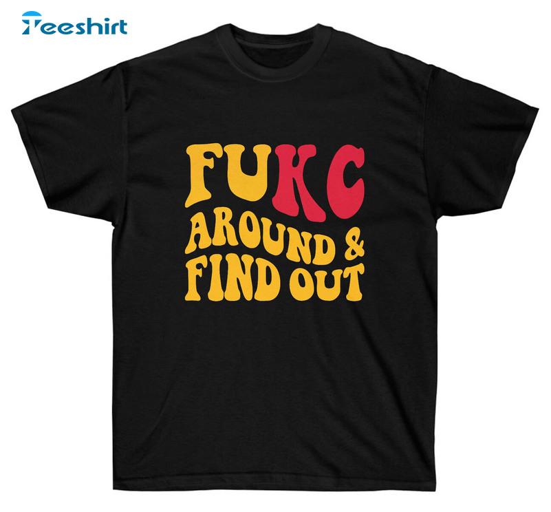 Fukc Around And Find Out Chiefs Sweatshirt, Trending Kansas City