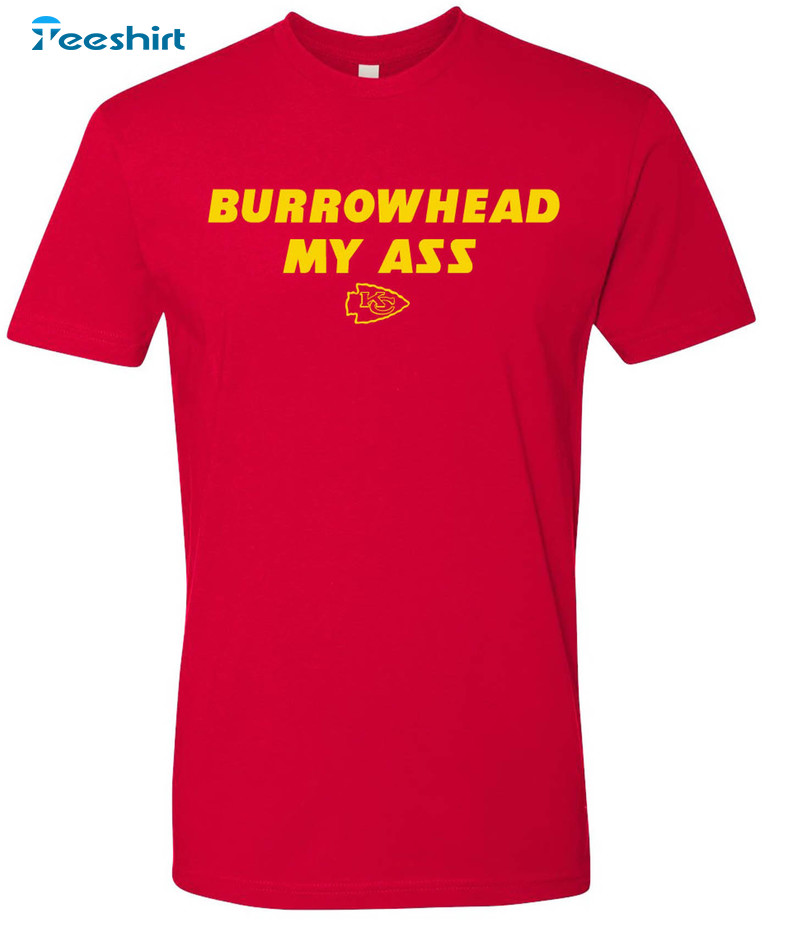 Burrowhead My Ass Chiefs Shirt, Superbowl Crewneck Unisex T-shirt
