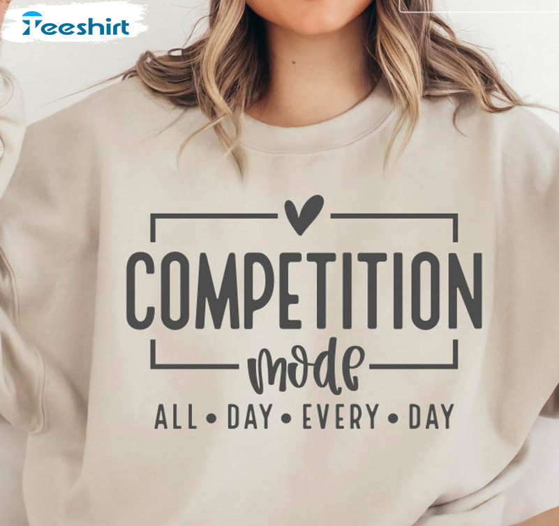 Competition Mode All Day Every Day Sweatshirt, Game Day Vibes Unisex T-shirt Unisex Hoodie