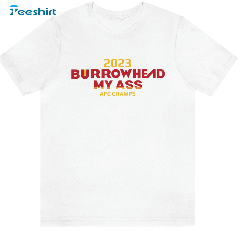 Burrowhead My Ass 2023 Afc Championship Shirt, Travis Kelce Quote Kansas City Chiefs Unisex Hoodie Crewneck