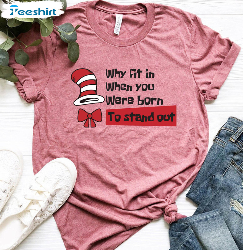 Why Fit In When You Were Born To Stand Out Cute Shirt, Dr Seuss Quote Unisex T-shirt Long Sleeve