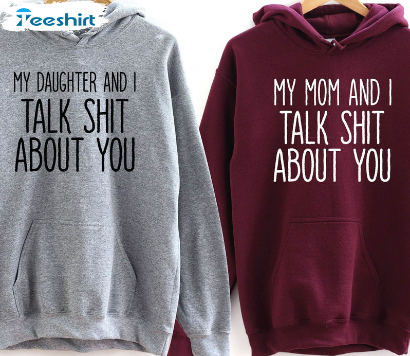 My Mom And I Talk Shit About You Shirt, Matching Mother Daughter Funny Short Sleeve Crewneck