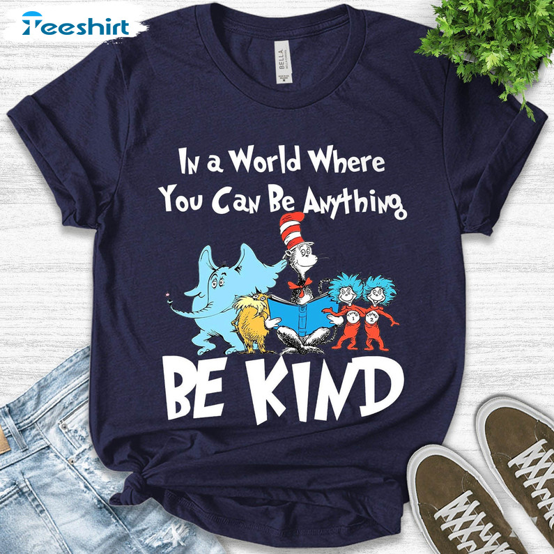 In A World You Can Be Anything Be Kind Shirt, Dr Eus Unisex Hoodie Crewneck