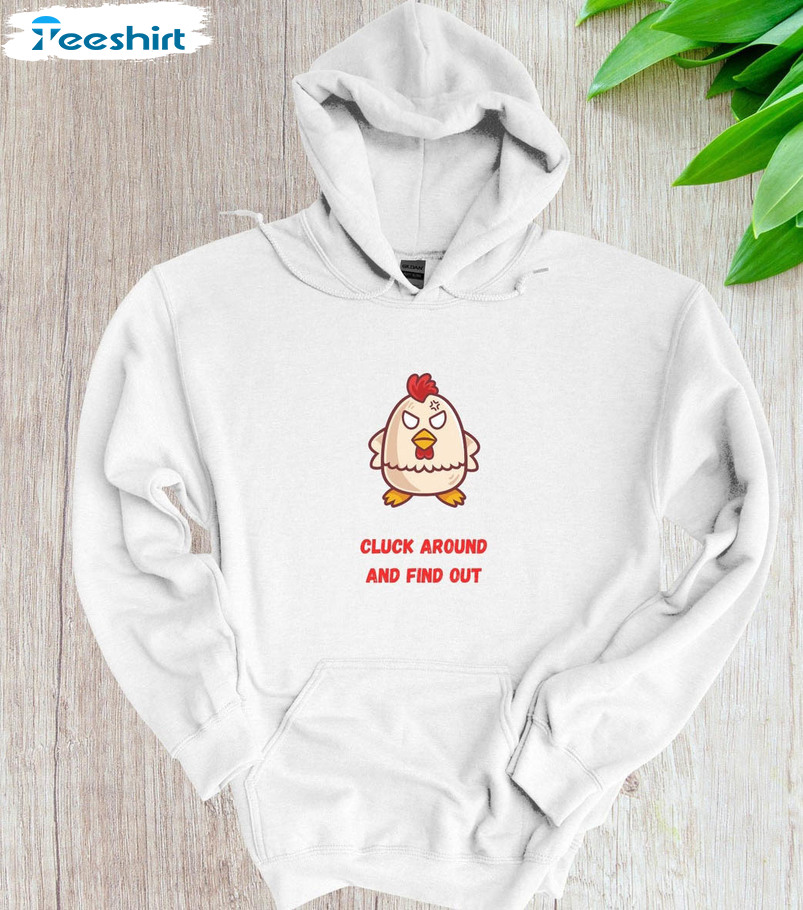 Cluck Around And Find Out Shirt, Funny Chicken Unisex Hoodie Short Sleeve