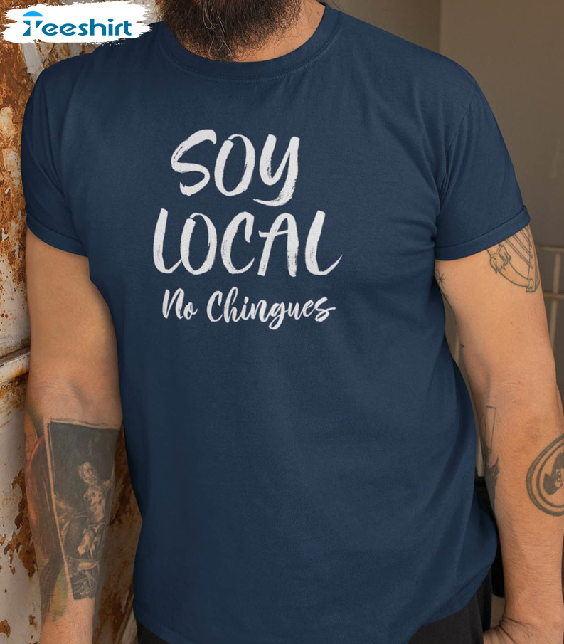 Soy Local No Chingues Shirt, I'm Local Don't Screw With Me Unisex Hoodie Short Sleeve