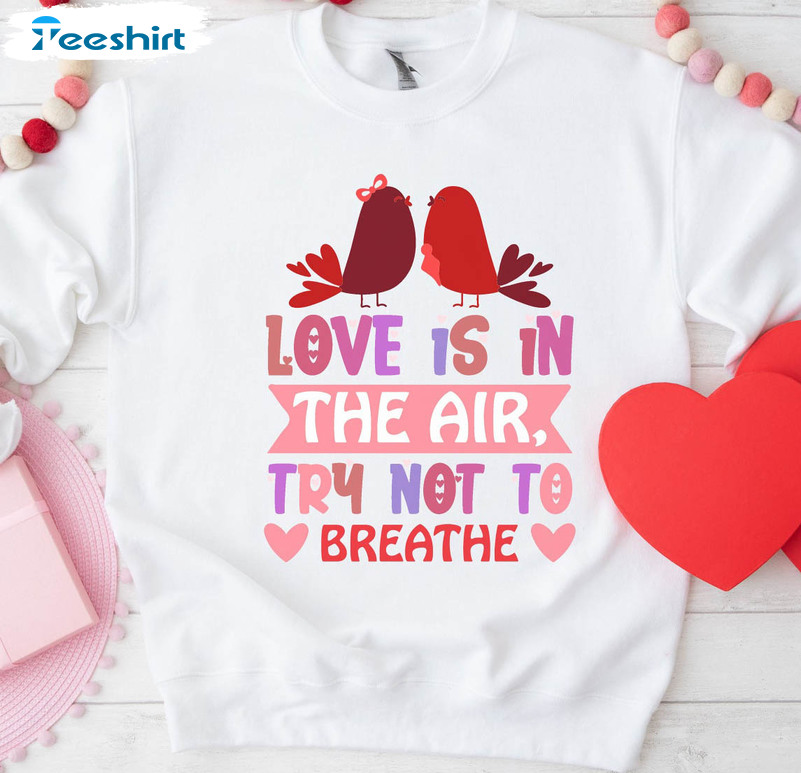 Love Is In The Air Try Not To Breathe Shirt, Valentines Couple Sweater Long Sleeve