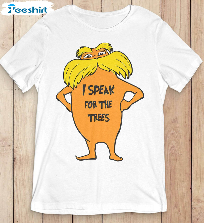 Lorax I Speak For The Trees Shirt, Dr Seuss Tee Tops Unisex T-shirt