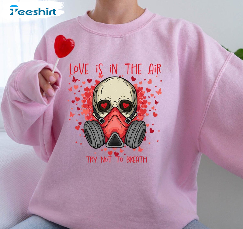 Love Is In The Air Try Not To Breathe Cute Shirt, Funny Valentines Day Unisex Hoodie Long Sleeve