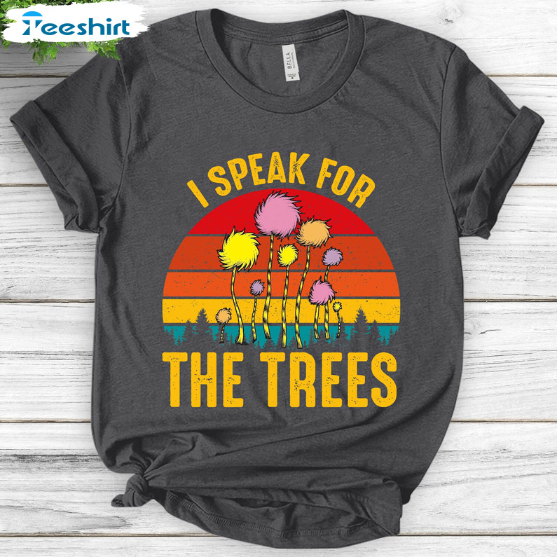 I Speak For The Trees Trendy Shirt, Earth Day Cute Unisex T-shirt Crewneck