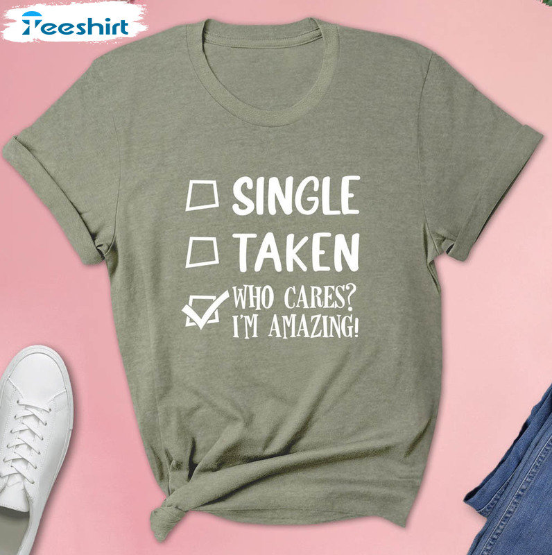 Single Taken Who Cares I'm Amazing Funny Shirt, Valentines Day Long Sleeve Unisex Hoodie