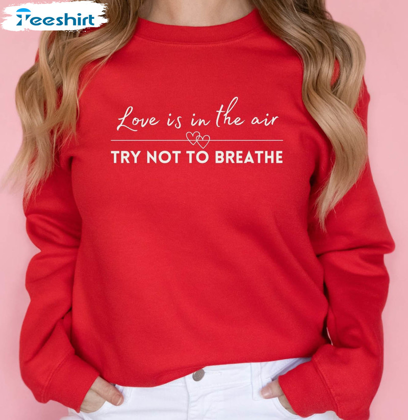 Love Is In The Air Try Not To Breathe Shirt, Funny Valentines Day Unisex Hoodie Tee Tops