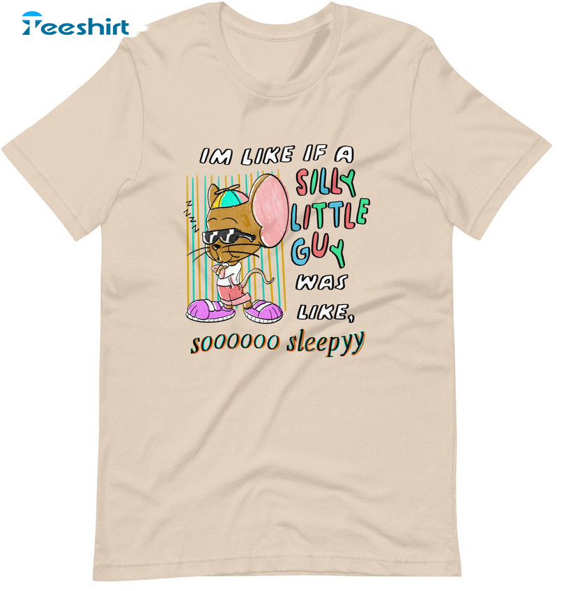 I'm Like If A Silly Little Guy Was Like Shirt, Soooo Sleepyy Crewneck Short Sleeve