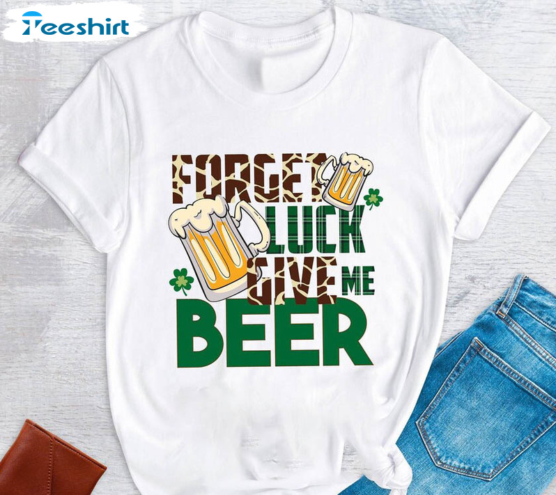 Forget Luck Give Me Beer Shirt, St Patricks Day Funny Short Sleeve Tee Tops