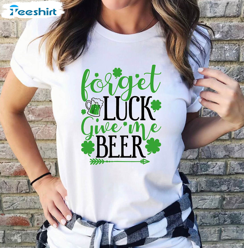 Vintage Forget Luck Give Me Beer Shirt, Drinking Day Short Sleeve Crewneck