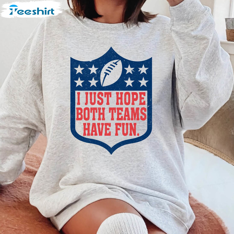 Buy I Just Hope Both Teams Have Fun Super Bowl NFL Shirt For Free Shipping  CUSTOM XMAS PRODUCT COMPANY