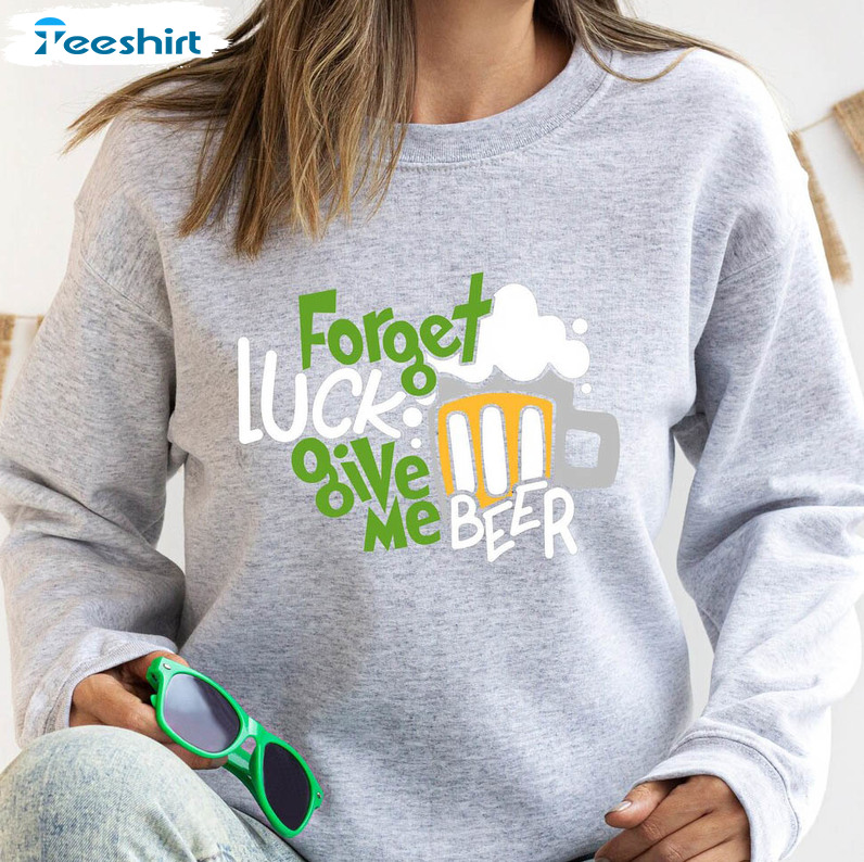 Forget Luck Give Me Beer Shirt, Cute St Patricks Day Unisex Hoodie Long Sleeve