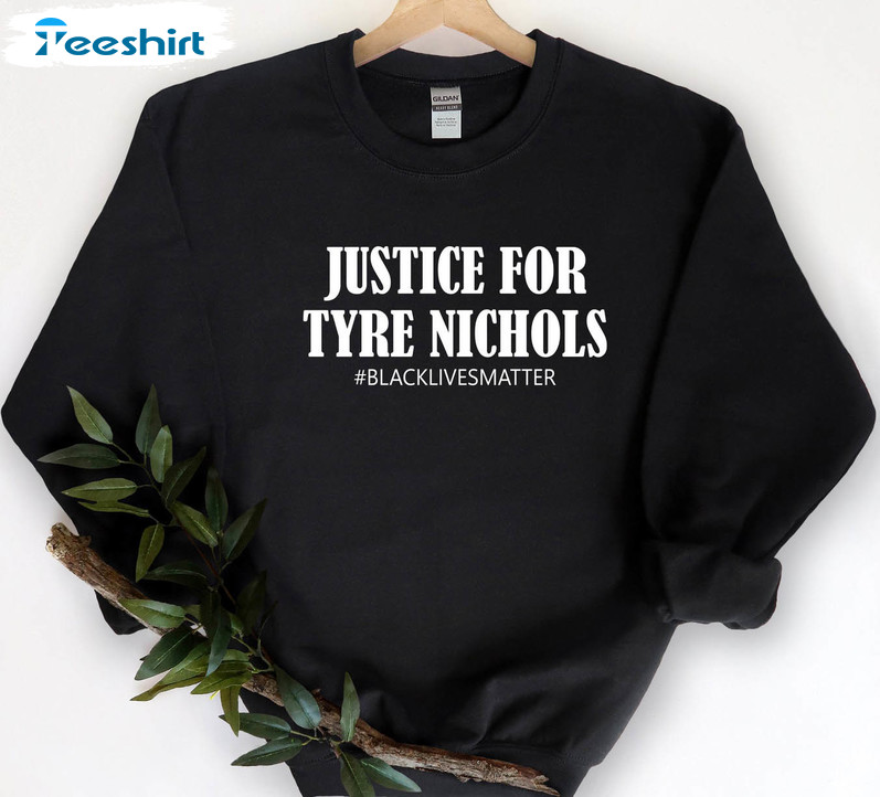 Justice For Tyre Nichols Black Lives Matter Sweatshirt , Civil Rights T-shirt Long Sleeve