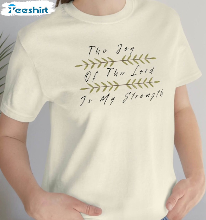 The Joy Of The Lord Is My Strength Trending Sweatshirt, Unisex T-shirt
