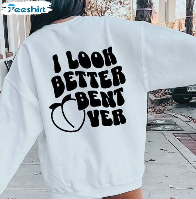 I Look Better Bent Over Sweatshirt , Vintage Short Sleeve Unisex Hoodie