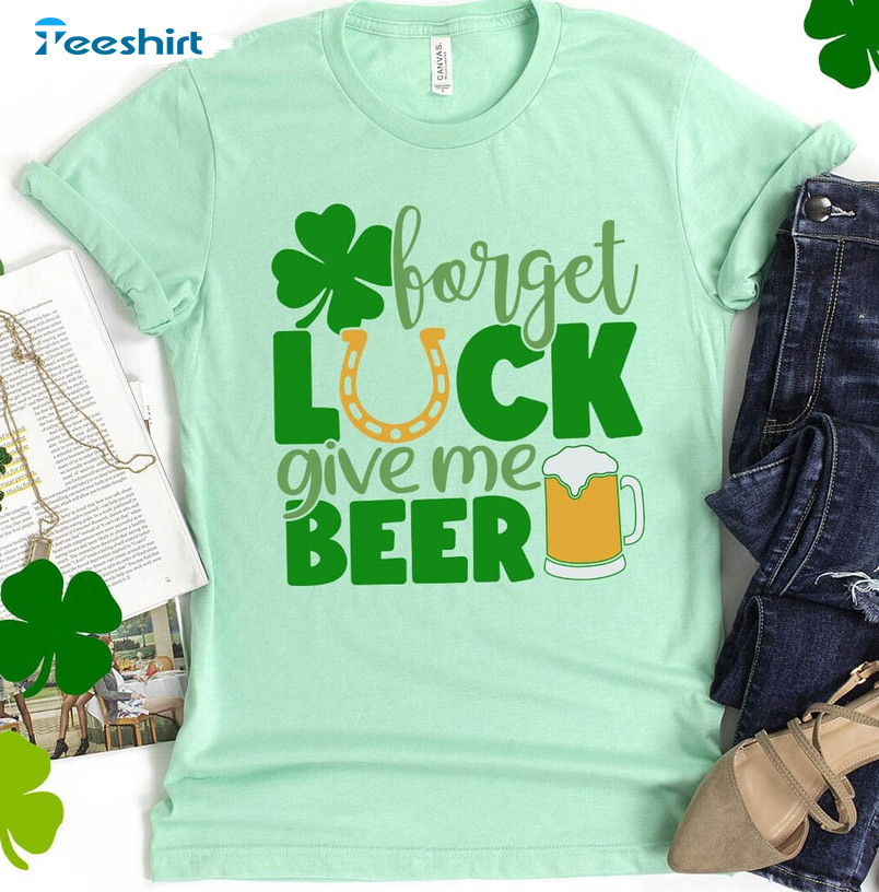 Forget Luck Give Me Beer Patricks Day Shirt, Trending Lucky Day Sweater Short Sleeve