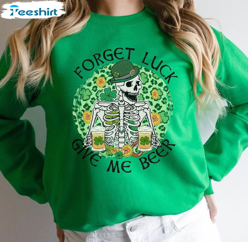 Forget Luck Give Me Beer Sweatshirt, Funny St Patricks Day Unisex T-shirt Unisex Hoodie