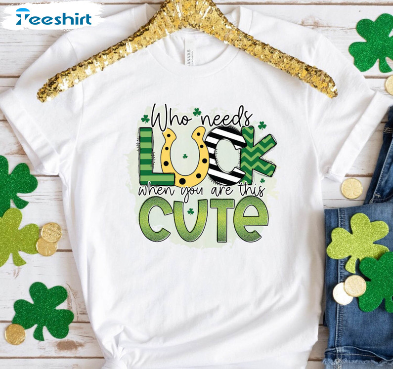 Who Needs Luck When You're This Cute Trendy Shirt, Patricks Day Long Sleeve Sweater