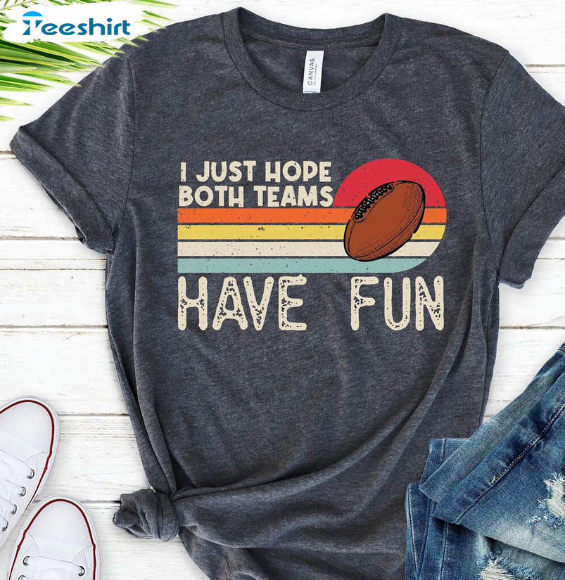 I Just Hope Both Teams Have Fun Trendy Shirt, Vintage Sports Unisex Hoodie Short Sleeve