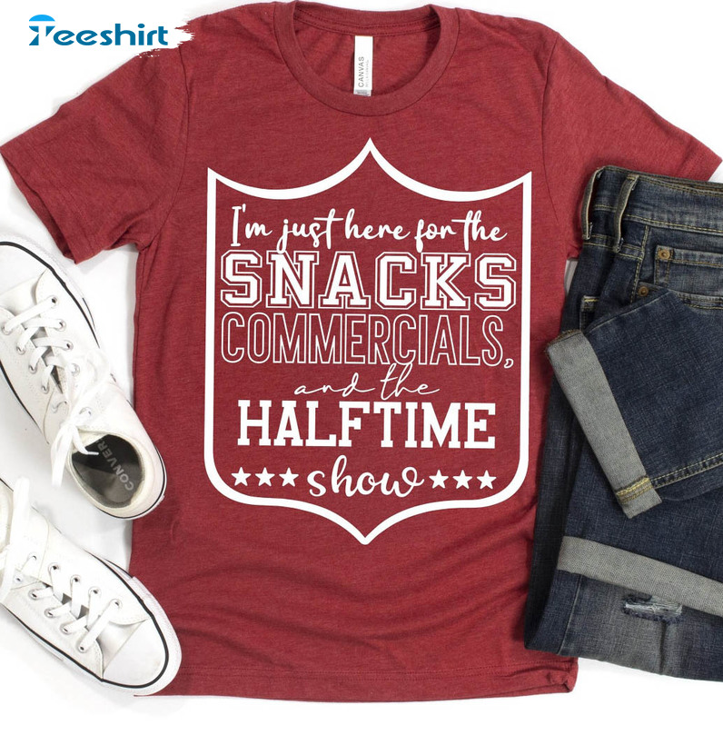 I'm Just Here For The Snacks Commercials And The Halftime Show Sweatshirt, Unisex T-shirt