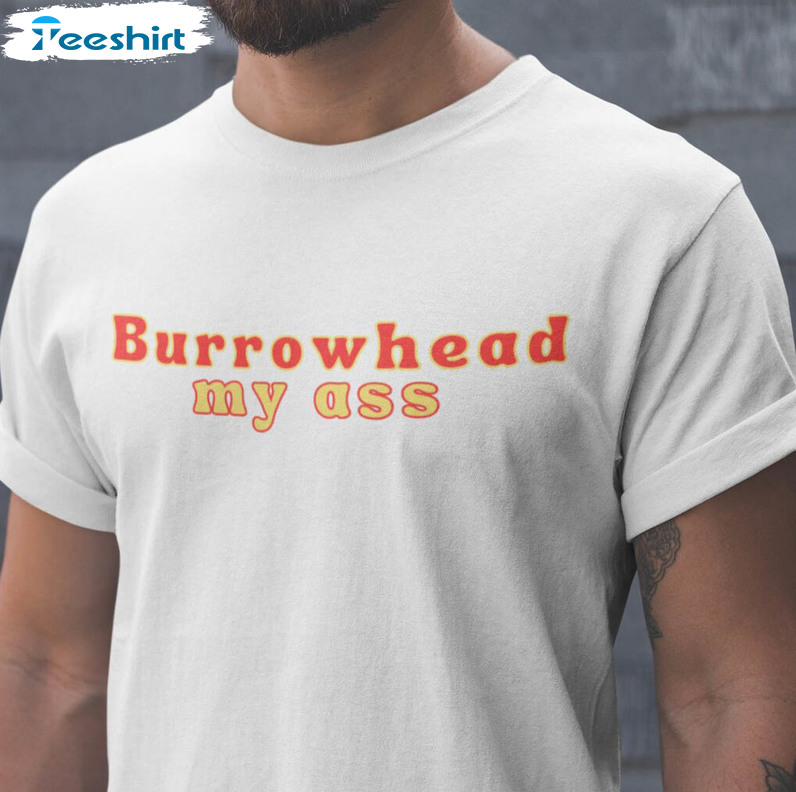 Burrowhead My Ass Trendy Shirt, Kansas City Chiefs Unisex Hoodie Crewneck