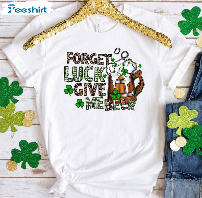 St Patricks Day Funny Hsirt, Forget Luck Give Me Beer Crewneck Unisex Hoodie