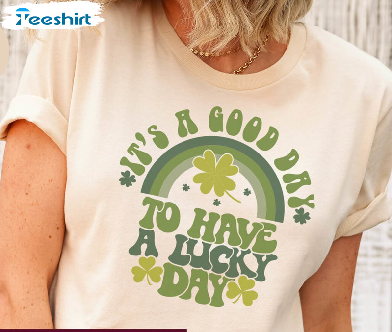 It's A Good Day To Have A Lucky Day Shirt, St Patricks Day Sweatshirt Long Sleeve