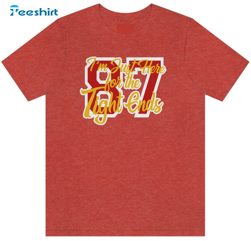 I'm Just Here For Tight Ends Shirt, Kelce Chiefs Super Bowl Crewneck Short Sleeve