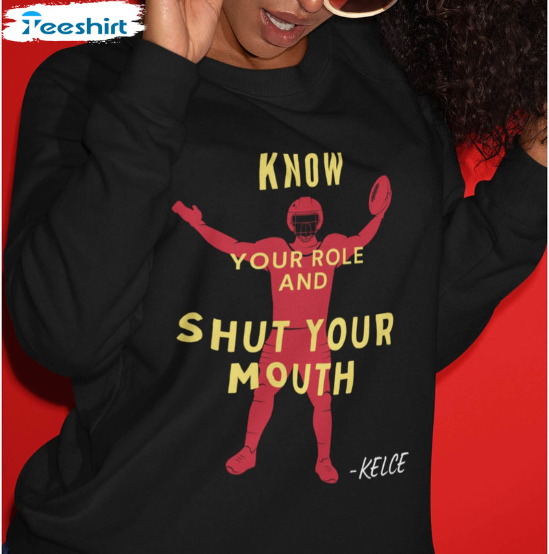 Know Your Role And Shut Your Mouth Travis Kelce Sweatshirt, Unisex T-shirt