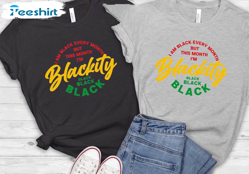 I Am Black Every Month But This Month I'm Blackity Cute Shirt, Vintage Unisex T-shirt Crewneck