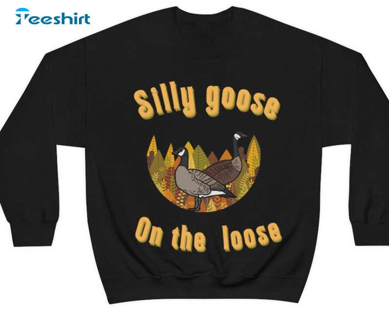 Silly Goose On The Loose Sweatshirt , Funny Short Sleeve Crewneck