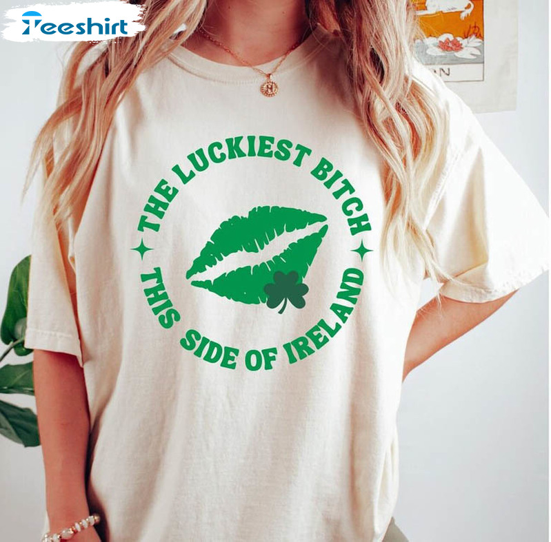 The Luckiest Bitch This Side Of Ireland Shirt, Lucky St Patricks Day Crewneck Unisex T-shirt