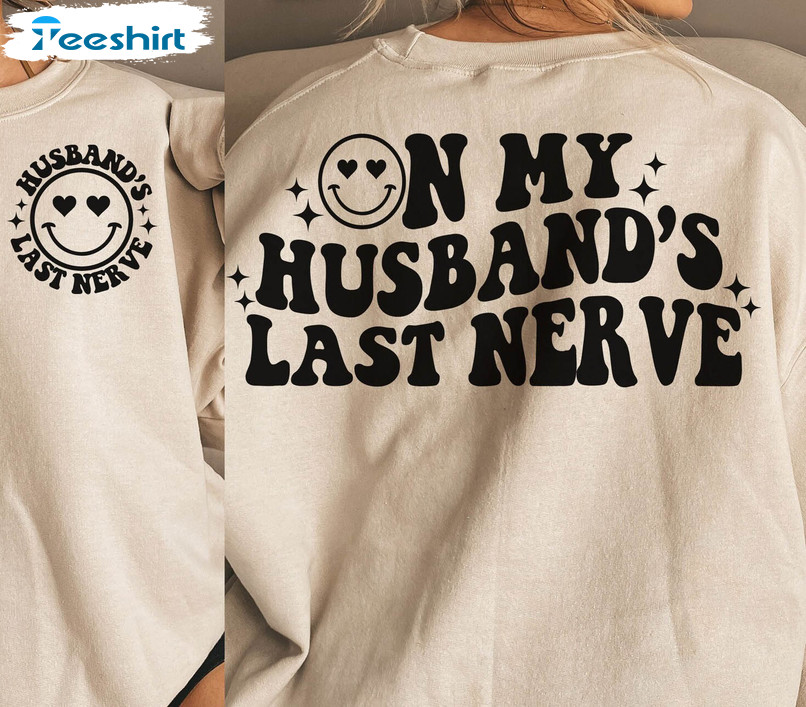 On My Husband's Last Nerve Funny Shirt, Trending Crewneck Unisex Hoodie