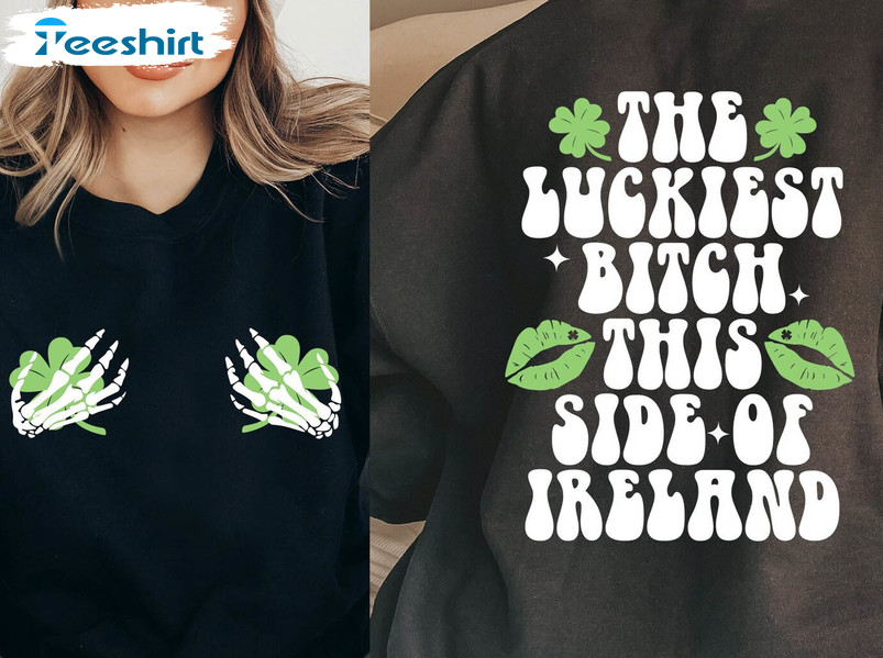 The Luckiest Bitch This Side Of Ireland Funny Shirt, St Patricks Day Unisex T-shirt Crewneck