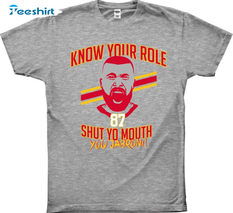 Know Your Role And Shut Yo Mouth Kelce Shirtm Trending Chiefs Football Crewneck Unisex T-shirt