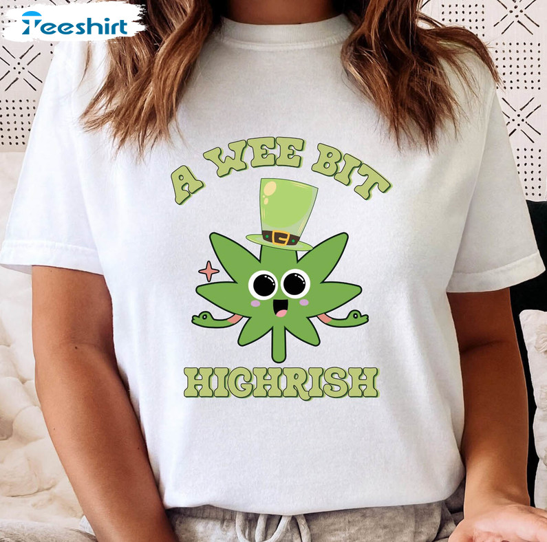 A Wee Bit Highrish Shirt, Funny St Patricks Day Unisex T-shirt Long Sleeve