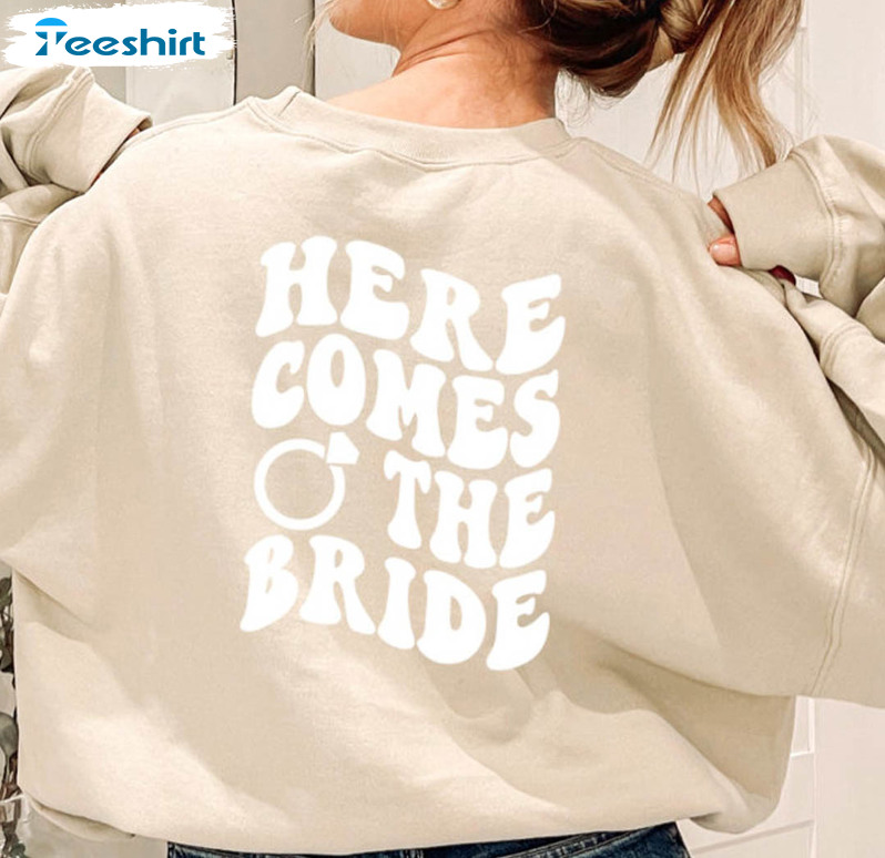 Here Comes The Bride Cute Shirt, Bachelorette Party Unisex T-shirt Crewneck