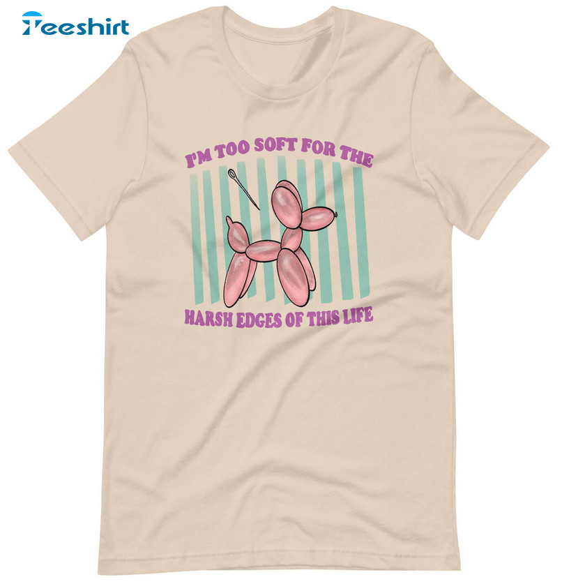 I'm Too Soft For The Harsh Edges Of This Life Shirt, Trending Long Sleeve Unisex Hoodie