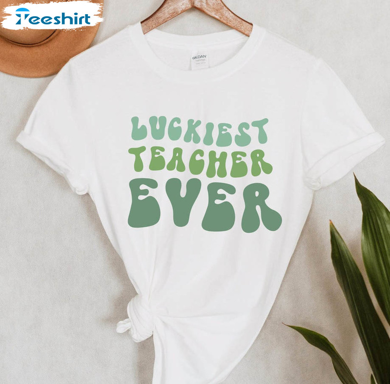 Luckiest Teacher Ever St Patricks Day Shirt, Trendy Cute Unisex Hoodie Crewneck