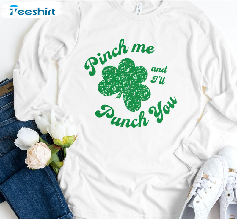 Pinch Me And I'll Punch You Trendy Shirt, Lucky Shamrock Sweatshirt Short Sleeve