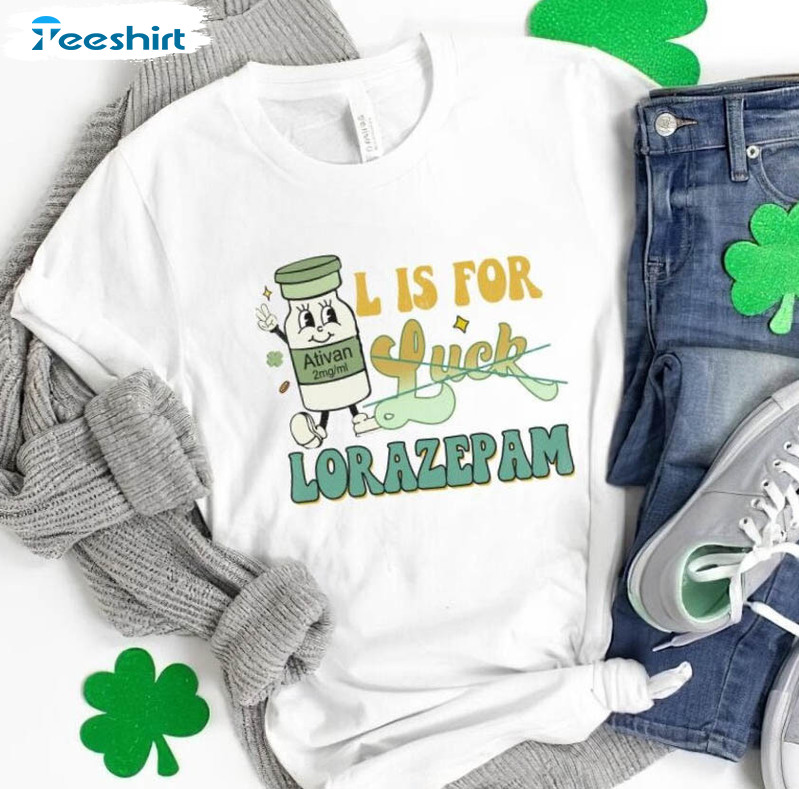 Is For Lorazepam Shirt, Funny St Patricks Day Unisex Hoodie Long Sleeve