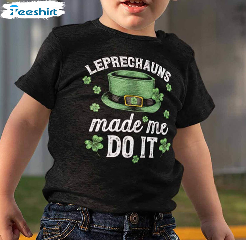 The Leprechauns Made Me Do It Shirt, Funny St Patricks Day Unisex T-shirt Unisex Hoodie