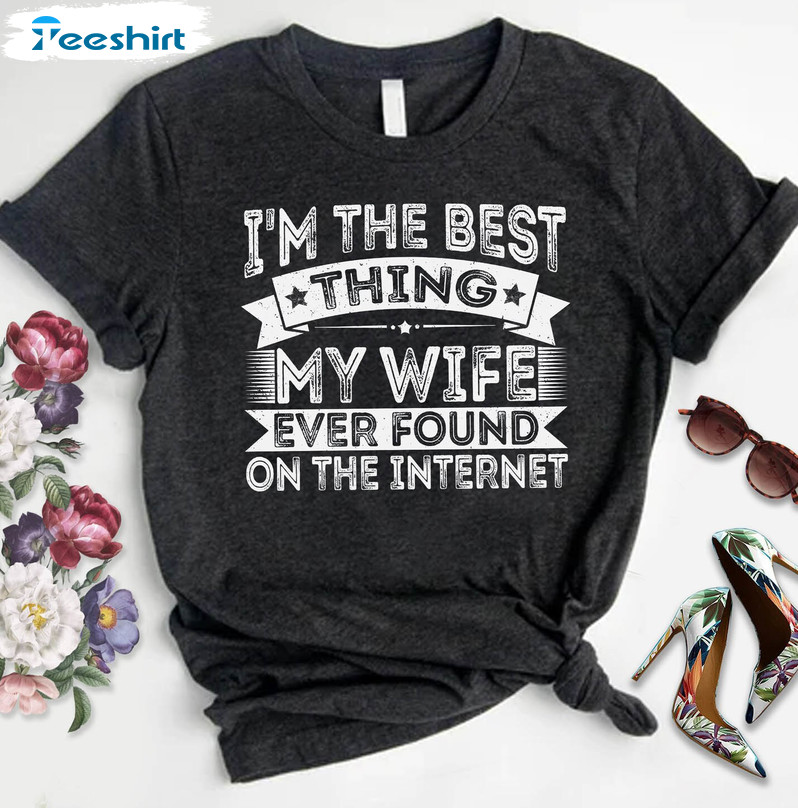 I'm The Best Thing My Wife Ever Found On The Internet Vintage Sweatshirt, Short Sleeve